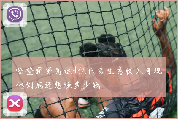 哈登薪资高达4亿代言生意收入可观他到底还想赚多少钱
